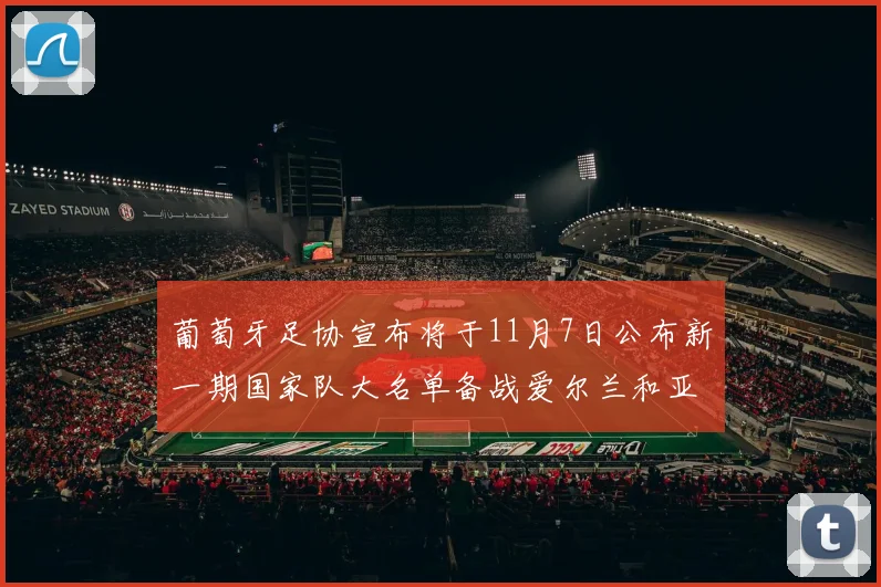 葡萄牙足协宣布将于11月7日公布新一期国家队大名单备战爱尔兰和亚美尼亚